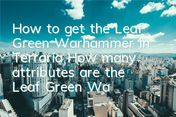 How to get the Leaf Green Warhammer in Terraria? How many attributes are the Leaf Green Warhammer ID?