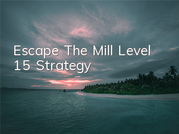 Escape The Mill Level 15 Strategy