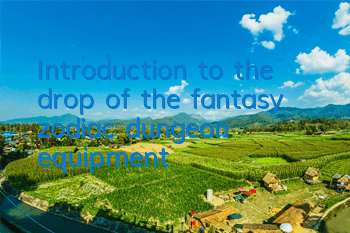 Introduction to the drop of the fantasy zodiac dungeon equipment
