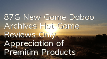 87G New Game Dabao Archives Hot Game Reviews Only Appreciation of Premium Products
