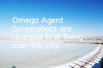 Omega Agent Screenshots are revealed first, flying over the city