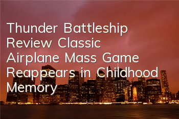 Thunder Battleship Review: Classic Airplane Mass Game Reappears in Childhood Memory