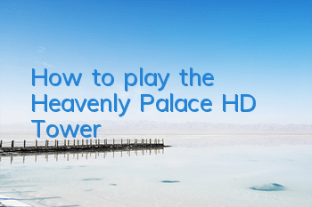 How to play the Heavenly Palace HD Tower