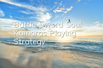 Battle Sword Soul Kamara's Playing Strategy