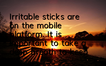 Irritable sticks are on the mobile platform. It is important to take a deep breath to keep your mood happy