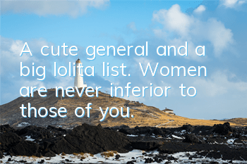 A cute general and a big lolita list. Women are never inferior to those of you.