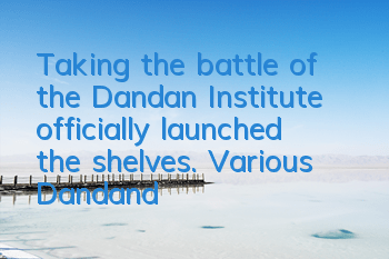 Taking the battle of the Dandan Institute officially launched the shelves. Various Dandandans are wonderfully combined