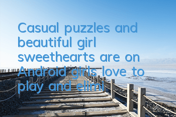 Casual puzzles and beautiful girl sweethearts are on Android, girls love to play and eliminate