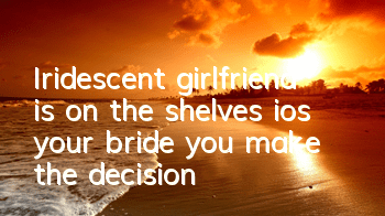 Iridescent girlfriend is on the shelves ios, your bride, you make the decision