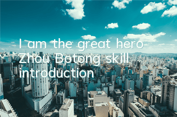I am the great hero Zhou Botong skill introduction
