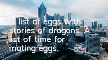 A list of eggs with stories of dragons. A list of time for mating eggs.