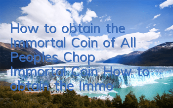 How to obtain the Immortal Coin of All People's Chop Immortal Coin? How to obtain the Immortal Coin
