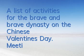A list of activities for the brave and brave dynasty on the Chinese Valentine's Day. Meeting you on the Chinese Valentine's Day