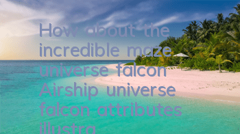 How about the incredible maze universe falcon? Airship universe falcon attributes illustration