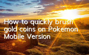 How to quickly brush gold coins on Pokemon Mobile Version