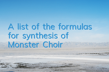 A list of the formulas for synthesis of Monster Choir