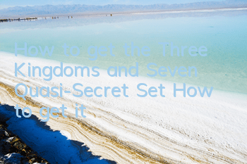 How to get the Three Kingdoms and Seven Quasi-Secret Set? How to get it