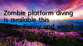 Zombie platform diving is available this week. Funny and weird games are worth looking forward to