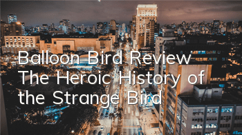 Balloon Bird Review The Heroic History of the Strange Bird