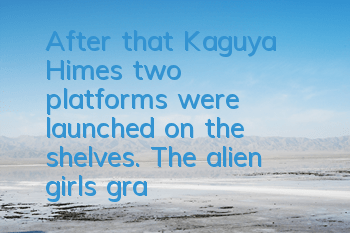 After that, Kaguya Hime's two platforms were launched on the shelves. The alien girl's gratitude is remembered.