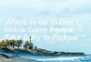 Where to Go to Dad 2 Mobile Game Review Take Baby to Parkour