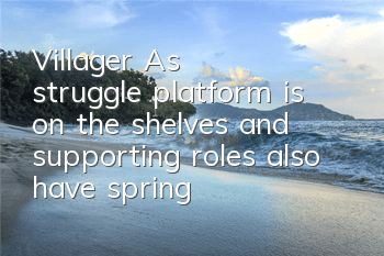 Villager A's struggle platform is on the shelves, and supporting roles also have spring