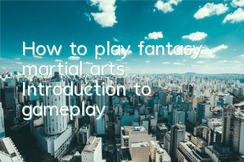 How to play fantasy martial arts? Introduction to gameplay