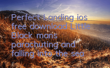 Perfect Landing ios free download Little Black man's parachuting and falling into the sea