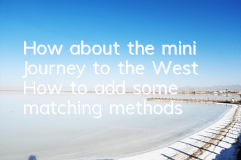 How about the mini Journey to the West? How to add some matching methods
