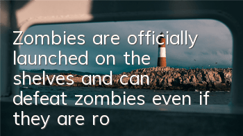 Zombies are officially launched on the shelves, and can defeat zombies even if they are rock-scissors