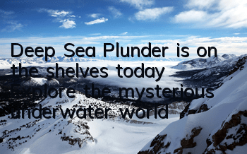 Deep Sea Plunder is on the shelves today Explore the mysterious underwater world