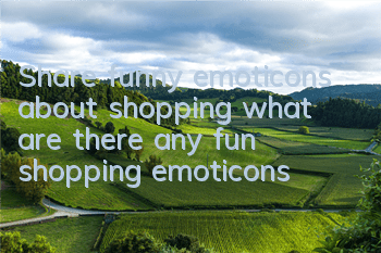 Share funny emoticons about shopping (what are there any fun shopping emoticons)