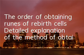 The order of obtaining runes of rebirth cells (Detailed explanation of the method of obtaining runes of 
