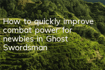 How to quickly improve combat power for newbies in 