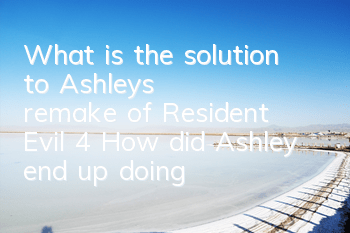 What is the solution to Ashley's remake of Resident Evil 4 (How did Ashley end up doing)