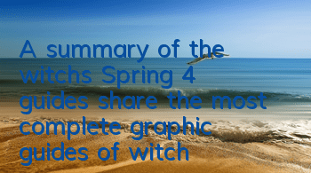 A summary of the witch's Spring 4 guides (share the most complete graphic guides of witch's Spring 4)