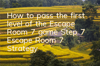 How to pass the first level of the Escape Room 7 game (Step 7 Escape Room 7 Strategy)