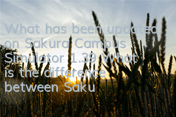 What has been updated on Sakura Campus Simulator 1.39 (What is the difference between Sakura Campus 1.39 and before)