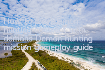 How to play demon hunting contract with demons? Demon hunting mission gameplay guide