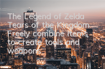 The Legend of Zelda: Tears of the Kingdom Freely combine items to create tools and weapons