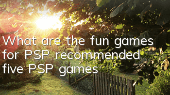 What are the fun games for PSP (recommended five PSP games)