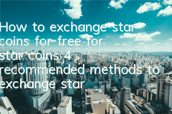 How to exchange star coins for free for star coins (4 recommended methods to exchange star coins)