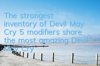 The strongest inventory of Devil May Cry 5 modifiers (share the most amazing Devil May Cry 5 modifiers)