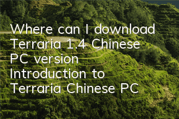 Where can I download Terraria 1.4 Chinese PC version (Introduction to Terraria Chinese PC terminal)