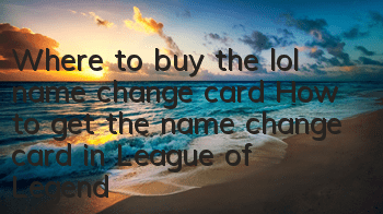 Where to buy the lol name change card (How to get the name change card in League of Legends)