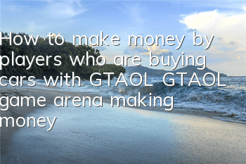 How to make money by players who are buying cars with GTAOL (GTAOL game arena making money by buying cars with cars with gtaol)