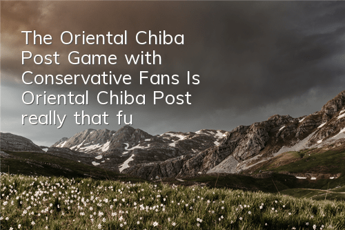 The Oriental Chiba Post Game with Conservative Fans (Is Oriental Chiba Post really that fun?)