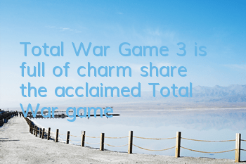Total War Game 3 is full of charm (share the acclaimed Total War game)