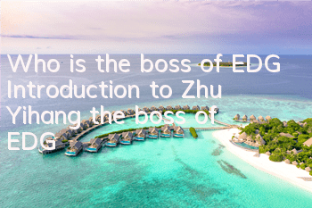 Who is the boss of EDG (Introduction to Zhu Yihang, the boss of EDG)