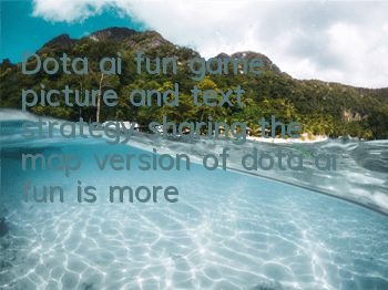 Dota ai fun game picture and text strategy sharing (the map version of dota ai fun is more fun)